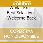 Wada, Koji - Best Selection - Welcome Back cd