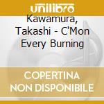 Kawamura, Takashi - C'Mon Every Burning cd
