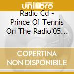 Radio Cd - Prince Of Tennis On The Radio'05 Oct cd musicale