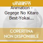 Animation - Gegege No Kitaro Best-Yokai Best- cd musicale di Animation
