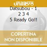 Datsubou - 1 2 3 4 5 Ready Go!! cd