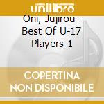 Oni, Jujirou - Best Of U-17 Players 1 cd