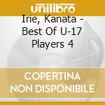 Irie, Kanata - Best Of U-17 Players 4 cd