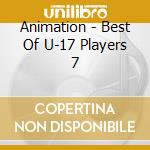 Animation - Best Of U-17 Players 7 cd