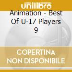Animation - Best Of U-17 Players 9 cd