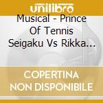 Musical - Prince Of Tennis Seigaku Vs Rikka Vs Rikkai (2 Cd) cd musicale di Musical