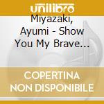 Miyazaki, Ayumi - Show You My Brave Hearts cd