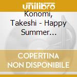 Konomi, Takeshi - Happy Summer Valentine cd musicale di Konomi, Takeshi