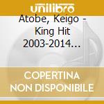 Atobe, Keigo - King Hit 2003-2014 Keigo Atobe Complete Single Collection cd