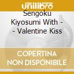 Sengoku Kiyosumi With - - Valentine Kiss cd