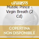 Muteki Prince - Virgin Breath (2 Cd) cd