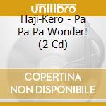 Haji-Kero - Pa Pa Pa Wonder! (2 Cd) cd