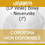 (LP Vinile) Bows - Neverunite (7