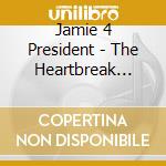 Jamie 4 President - The Heartbreak Campaign cd musicale di Jamie 4 President