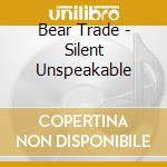 Bear Trade - Silent Unspeakable