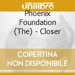 Phoenix Foundation (The) - Closer cd musicale di Phoenix Foundation (The)