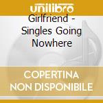 Girlfriend - Singles Going Nowhere cd