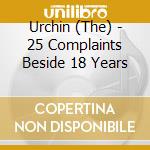 Urchin (The) - 25 Complaints Beside 18 Years cd musicale di Urchin (The)
