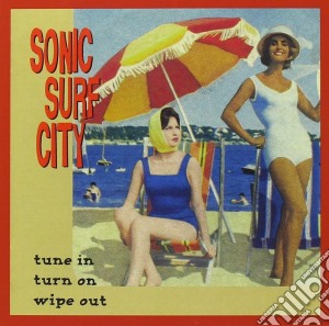 Sonic Surf City - Turn On Tune In Wipe Out cd musicale di Sonic Surf City