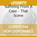 Suffering From A Case - That Scene cd