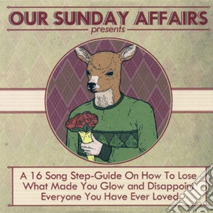 Our Sunday Affairs - A 16 Song Step Guide On How To Lose... cd musicale di Our Sunday Affairs