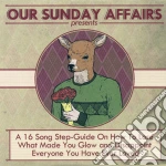 Our Sunday Affairs - A 16 Song Step Guide On How To Lose... cd