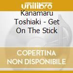 Kanamaru Toshiaki - Get On The Stick cd