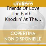 Friends Of Love The Earth - Knockin' At The Door cd musicale di Friends Of Love The Earth