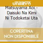 Matsuyama Aoi - Daisuki Na Kimi Ni Todoketai Uta cd
