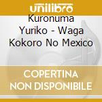 Kuronuma Yuriko - Waga Kokoro No Mexico cd