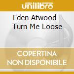 Eden Atwood - Turn Me Loose cd musicale di Atwood, Eden