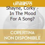 Shayne, Corky - In The Mood For A Song? cd