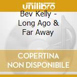 Bev Kelly - Long Ago & Far Away cd