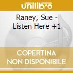 Raney, Sue - Listen Here +1 cd musicale di Raney, Sue