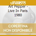 Art Pepper - Live In Paris 1980 cd musicale di Art Pepper