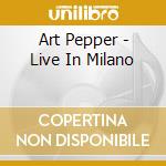 Art Pepper - Live In Milano cd musicale di Art Pepper