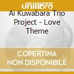 Ai Kuwabara Trio Project - Love Theme cd musicale di Ai Kuwabara Trio Project