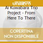 Ai Kuwabara Trio Project - From Here To There cd