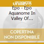 Epo - Epo Aquanome In Valley Of Gangala cd musicale di Epo