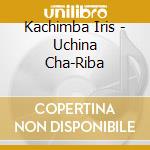 Kachimba Iris - Uchina Cha-Riba cd