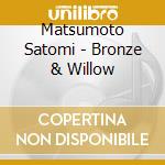Matsumoto Satomi - Bronze & Willow cd