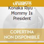 Konaka Riyu - Mommy Is President cd