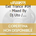 Exit Trance #04 - Mixed By Dj Uto / Various cd