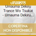 Umauma Dekiru Trance Wo Tsukut - Umauma Dekiru Trance Wo Tsukut cd