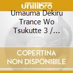 Umauma Dekiru Trance Wo Tsukutte 3 / Various cd