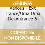 Various - Exit Trance/Uma Uma Dekirutrance 6 cd musicale di Various