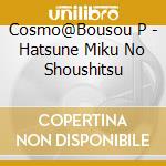 Cosmo@Bousou P - Hatsune Miku No Shoushitsu