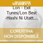 Lon - Exit Tunes/Lon Best -Hisshi Ni Utatt Hen- cd