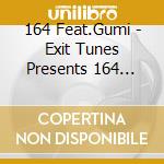 164 Feat.Gumi - Exit Tunes Presents 164 Feat.Gumi cd musicale di 164 Feat.Gumi