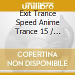 Exit Trance Speed Anime Trance 15 / Various cd